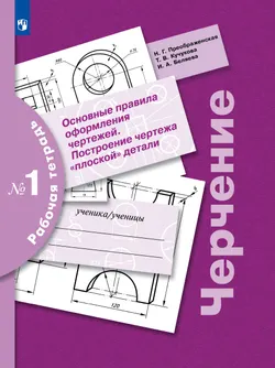 Черчение. Основные правила оформления чертежей. Построение чертежа "плоской" детали. Рабочая тетрадь №1. 7-9 классы 1