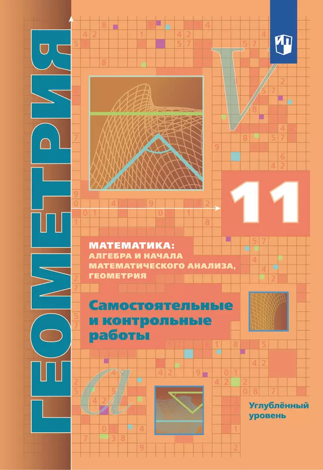 Геометрия. 11 класс.  Углублённый уровень. Самостоятельные и контрольные работы 1