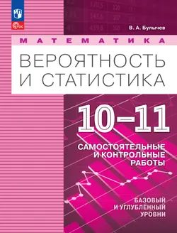 Математика. Вероятность и статистика. 10-11 классы. Базовый и углублённый уровни. Самостоятельные и контрольные работы 1