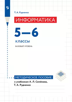 Информатика. 5-6 классы. Базовый уровень. Методическое пособие к учебникам А. Л. Семёнова, Т. А. Рудченко 1