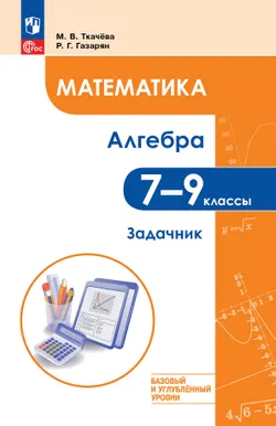 Математика. Алгебра. 7–9 классы. Базовый и углублённый уровни. Задачник. Учебное пособие 1