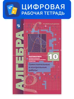 Алгебра. 10 класс. УМК Мерзляк, Поляков (углубленный). Цифровые самостоятельные и контрольные работы 1
