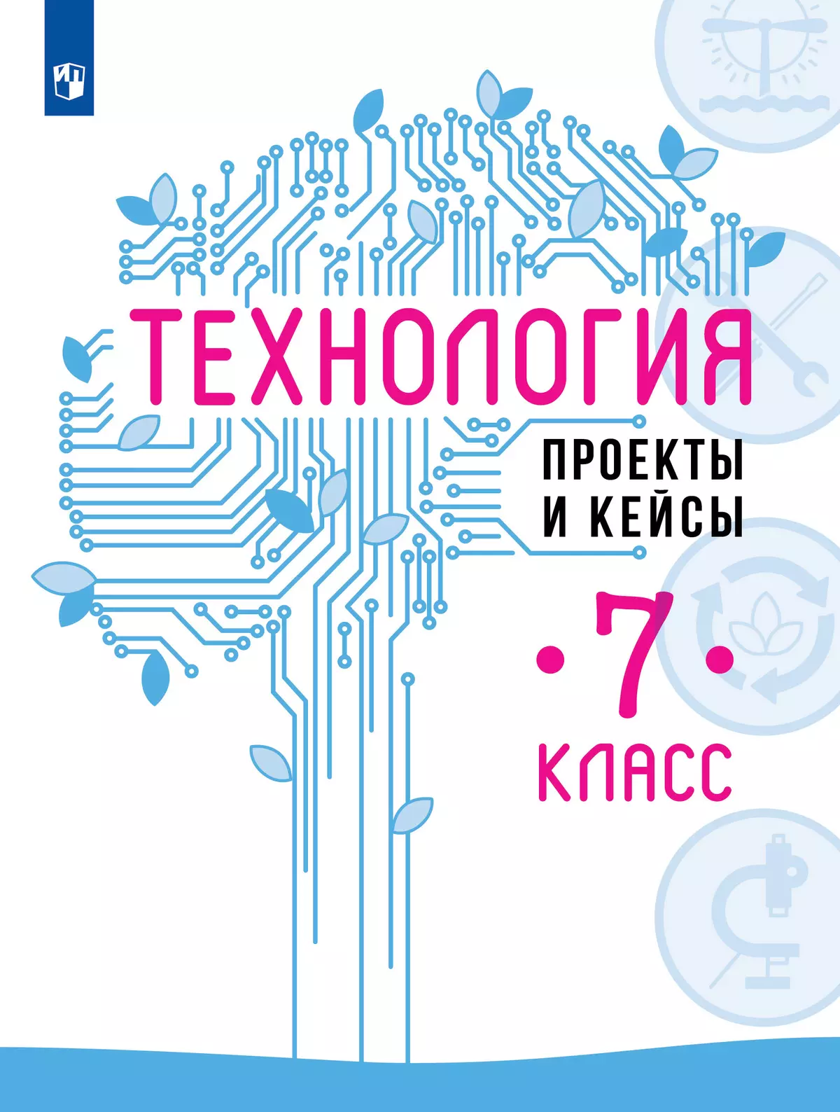 Технология. Проекты и кейсы. 7 класс. Учебное пособие 1