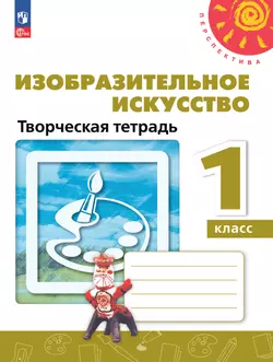 Изобразительное искусство. Творческая тетрадь. 1 класс. 1