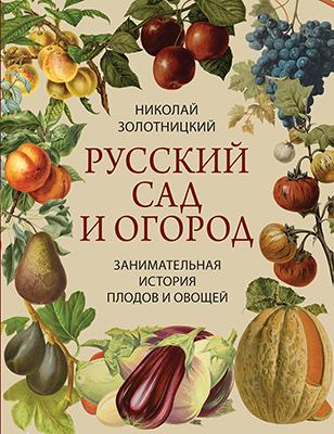 Русский сад и огород. Занимательная история плодов и овощей 1