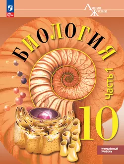 Биология 10 класс. Углублённый уровень. Электронная форма учебного пособия. В 2-х ч. Ч. 1. 1