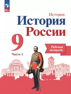 История России. Рабочая тетрадь. 9 класс. В 2 ч. Ч. 1 1